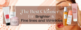The best cleanser for fine lines & wrinkles and brighter skin 